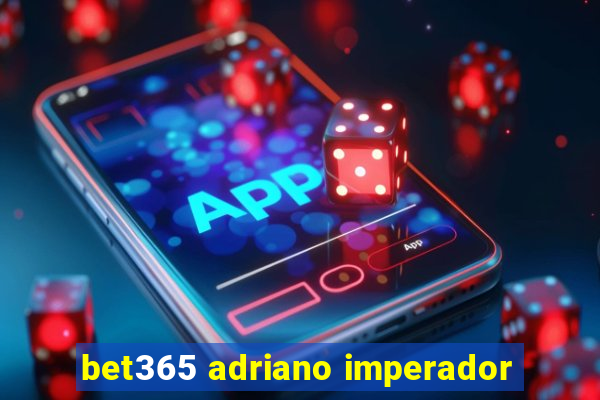 bet365 adriano imperador